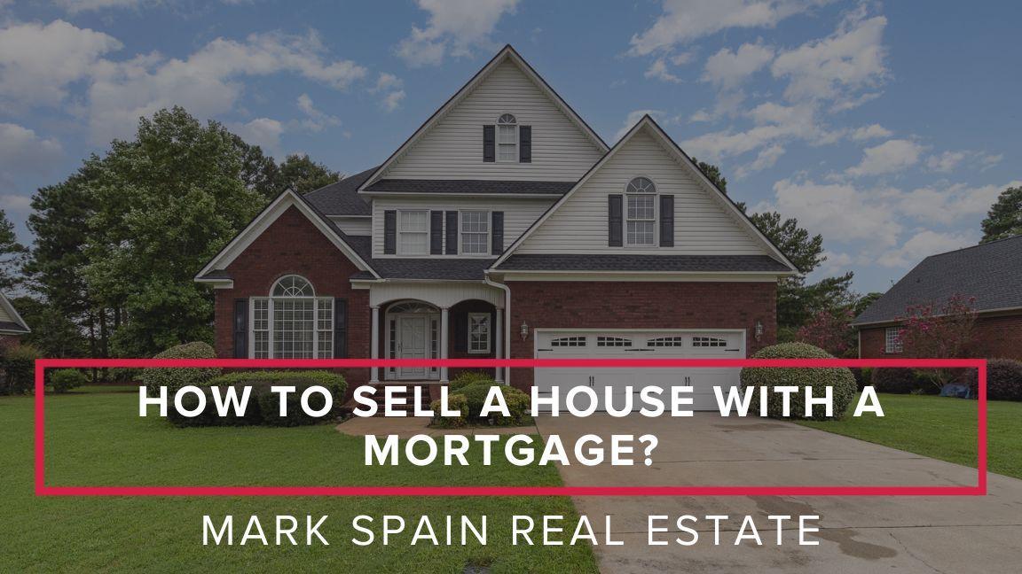 How to Sell a House With A Mortgage? A Guide for Home Sellers