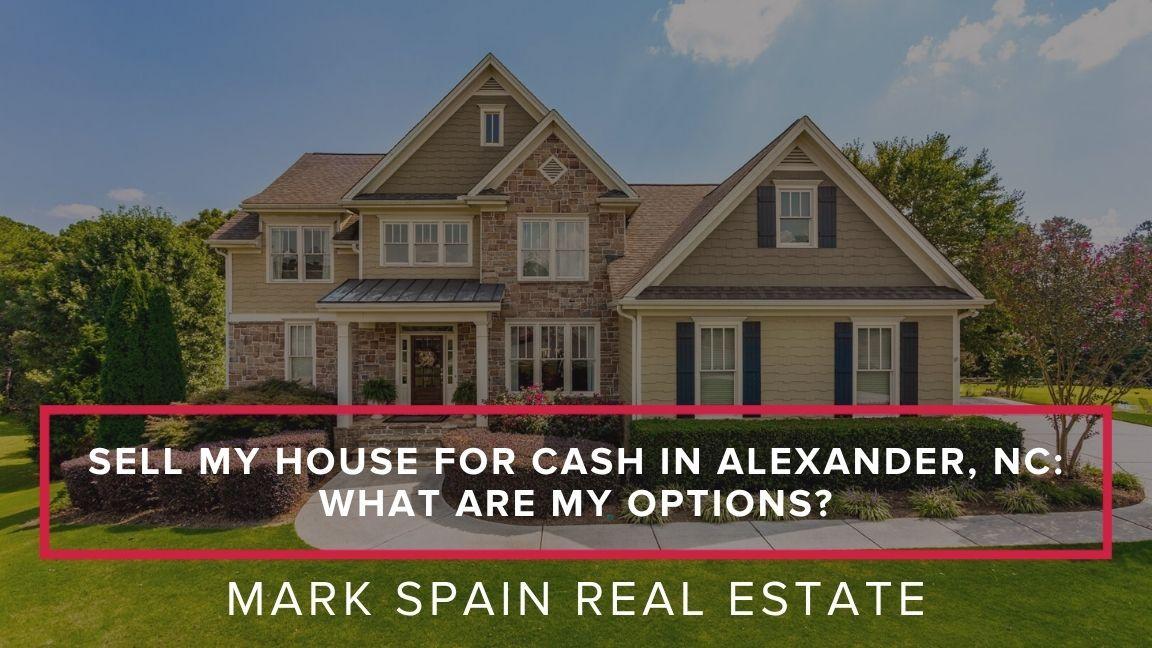 Sell My House for Cash in Alexander, NC: What Are My Options?