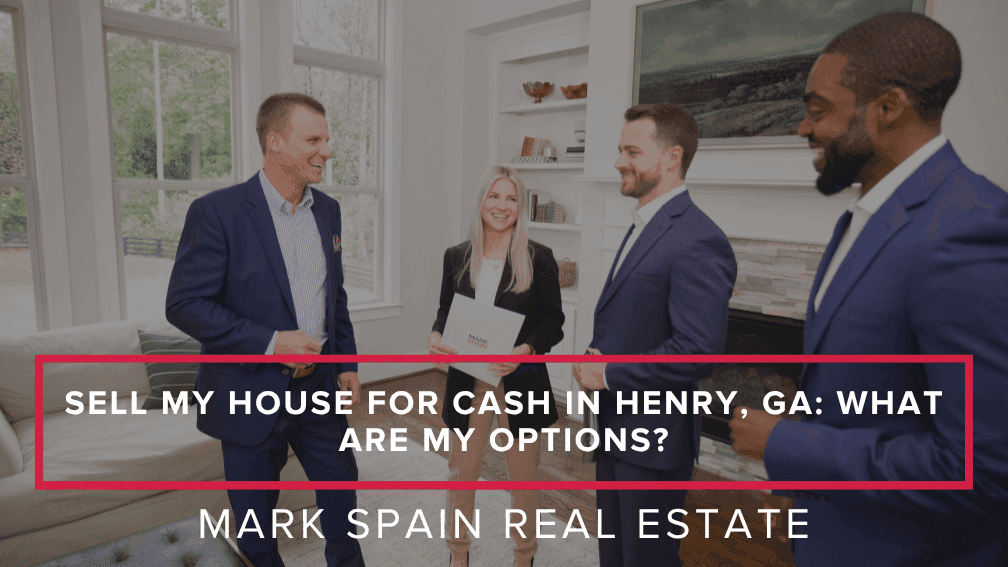Sell My House for Cash in Henry, GA: What Are My Options? | Mark Spain Real Estate