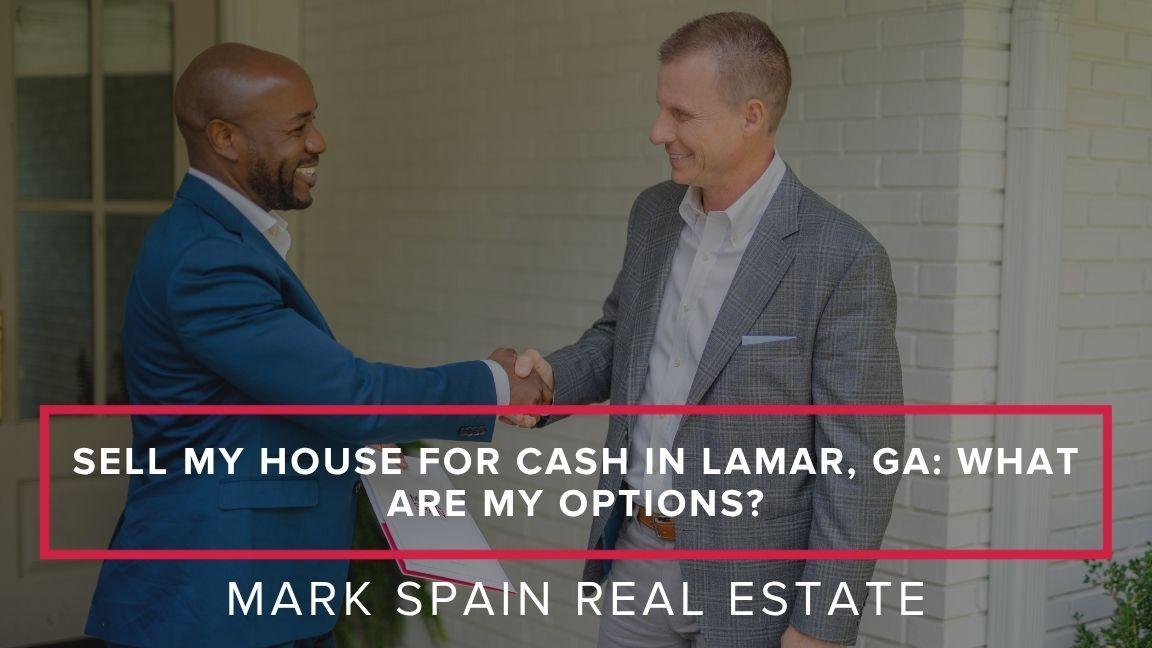 Sell My House for Cash in Lamar, GA: What Are My Options?