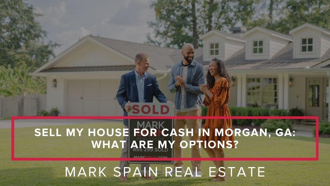 Sell My House for Cash in Morgan, GA: What Are My Options?