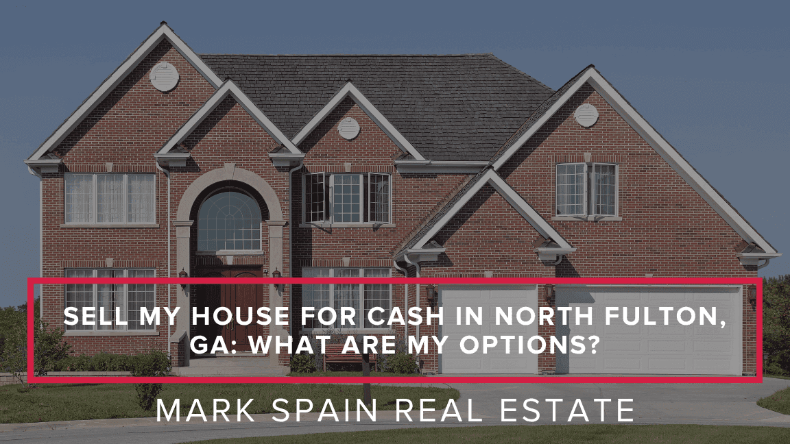 Sell My House for Cash in North Fulton, GA: What Are My Options?