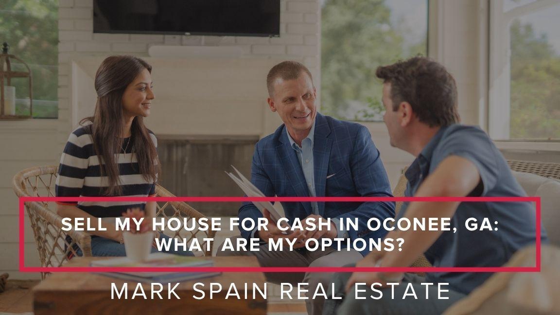 Sell My House for Cash in Oconee, GA: What Are My Options? | Mark Spain Real Estate