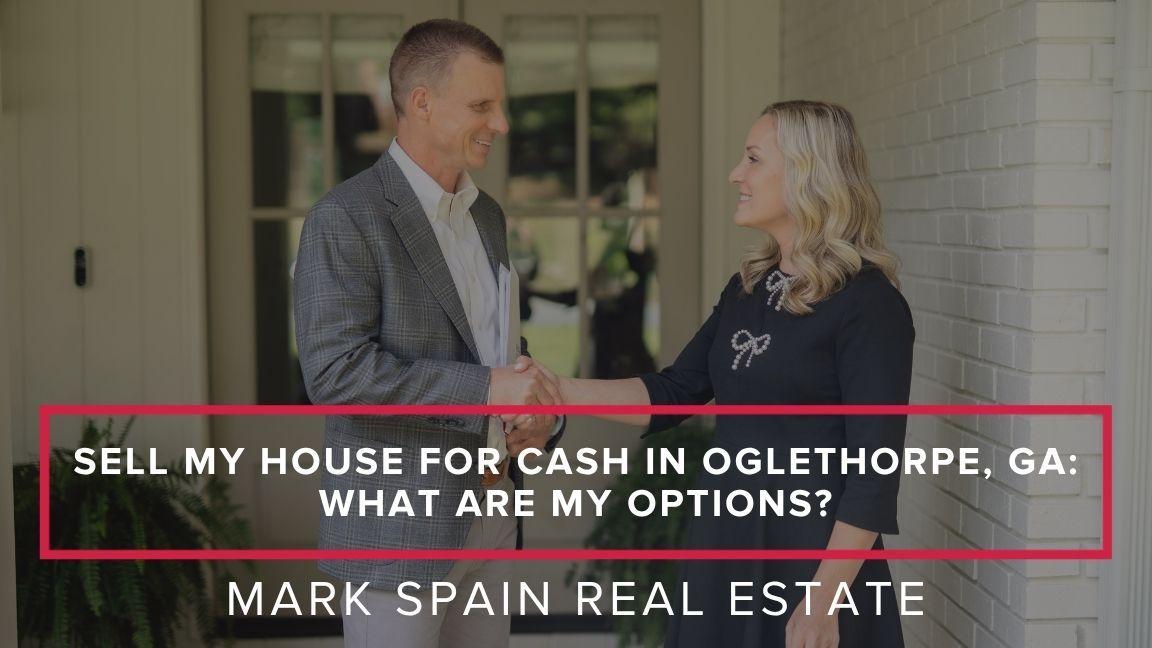 Sell My House for Cash in Oglethorpe, GA: What Are My Options?