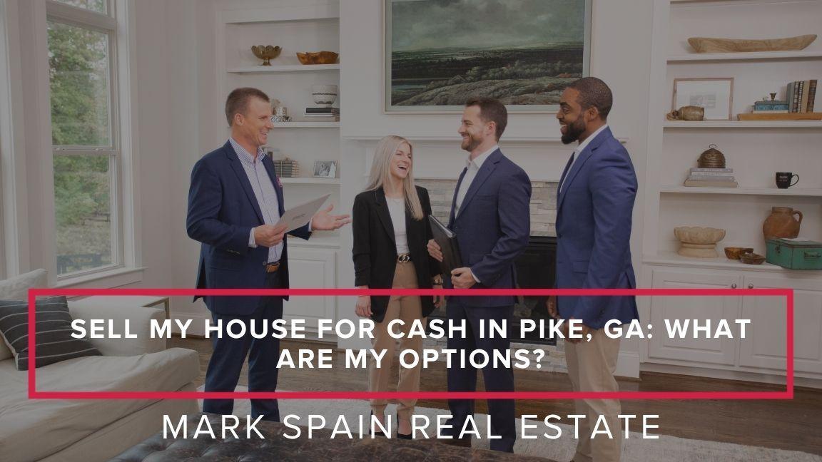 Sell My House for Cash in Pike County, GA: What Are My Options?
