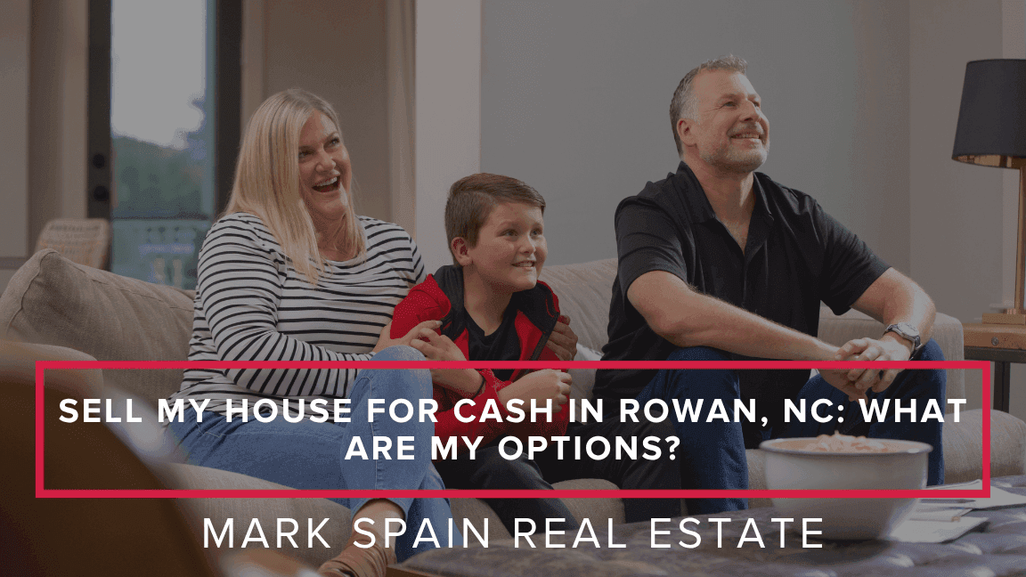 Sell My House for Cash in Rowan, NC: What Are My Options? | Mark Spain Real Estate