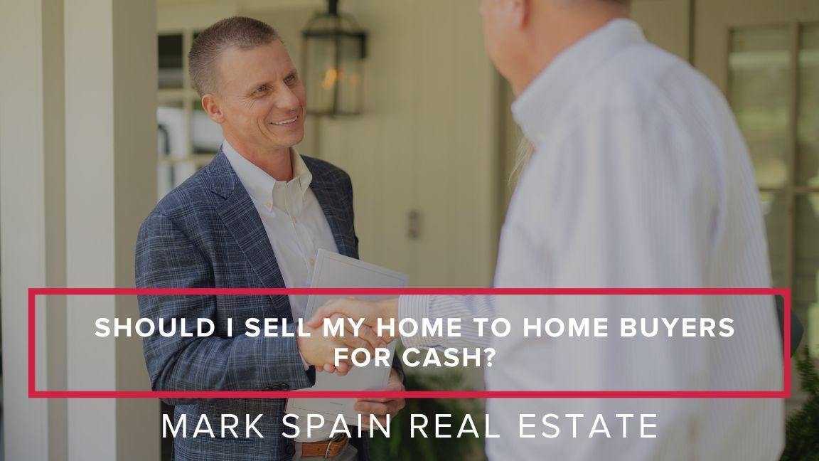 Should I Sell My Home To Home Buyers For Cash?