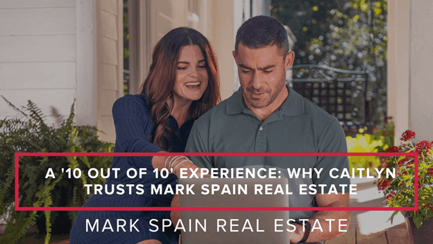 A 10 out of 10 Experience: Why Caitlyn Trusts Mark Spain Real Estate