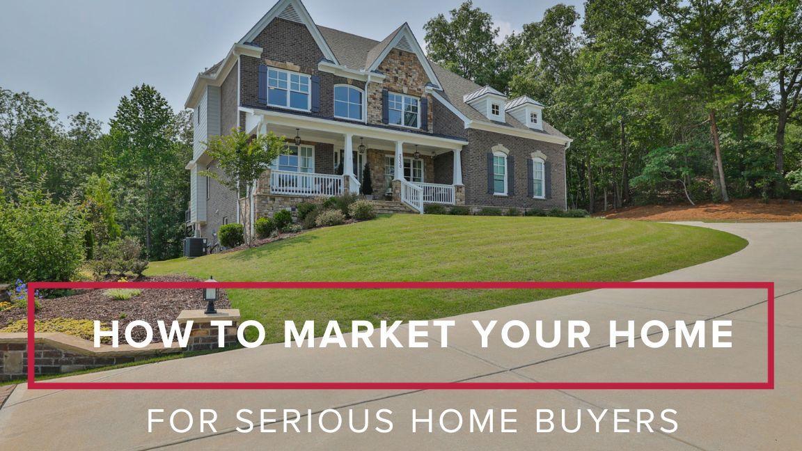 How to Market Your Home for Serious Buyers