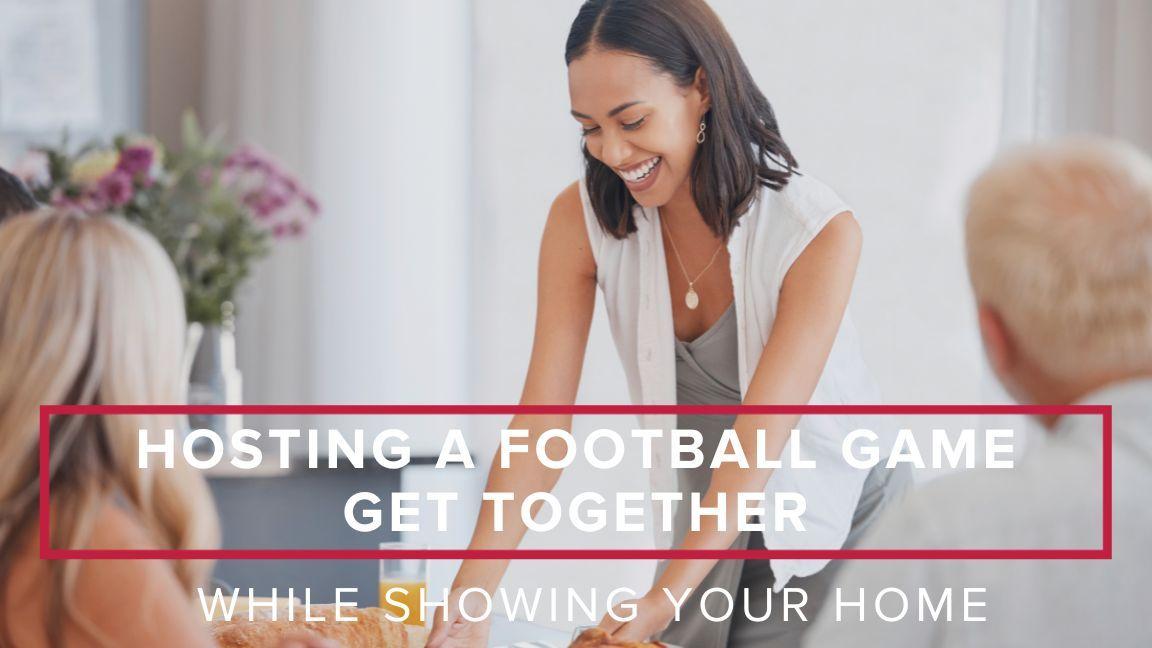 Hosting a Football Game Get Together While Showing Your Home