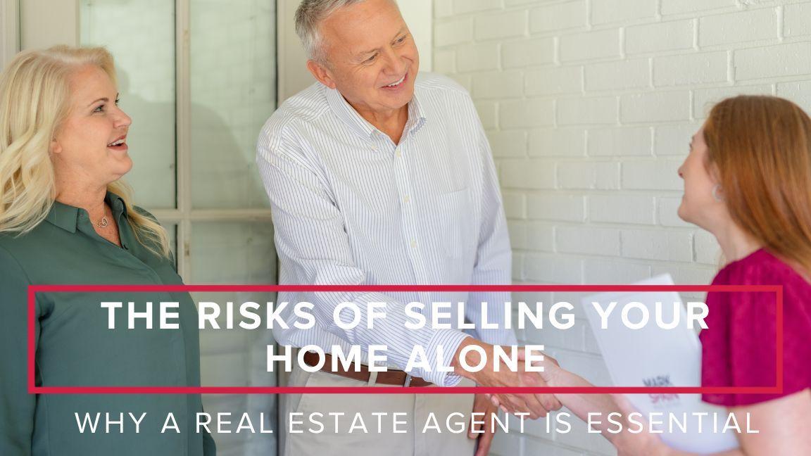 The Risks of Selling Your Home Alone: Why a Real Estate Agent is Essential