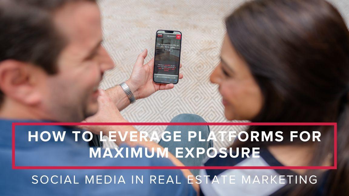 Social Media in Real Estate Marketing: How to Leverage Platforms for Maximum Exposure