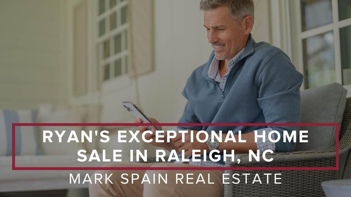 Ryan’s Exceptional Home Sale in Raleigh, North Carolina