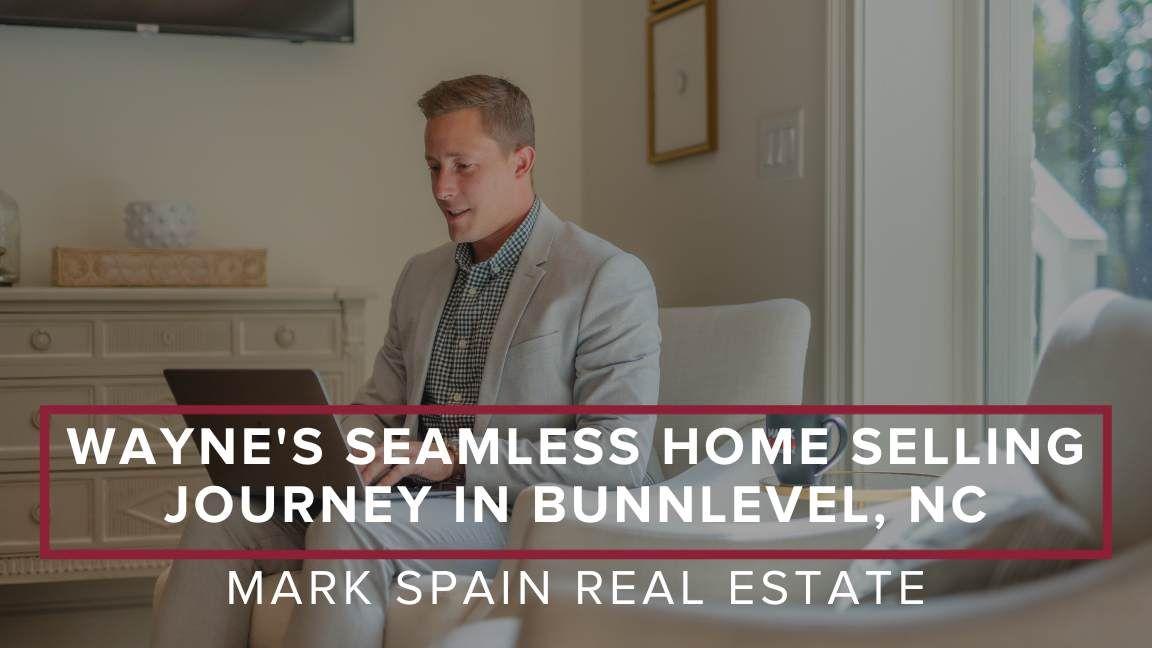 Wayne’s Seamless Home Selling Journey in Bunnlevel, North Carolina