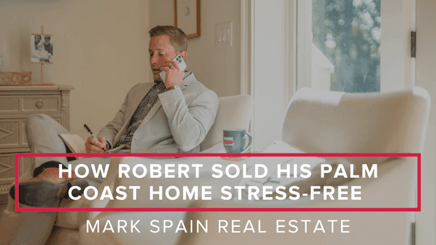 How Robert Sold His Palm Coast Home Stress-Free with Mark Spain Real Estate