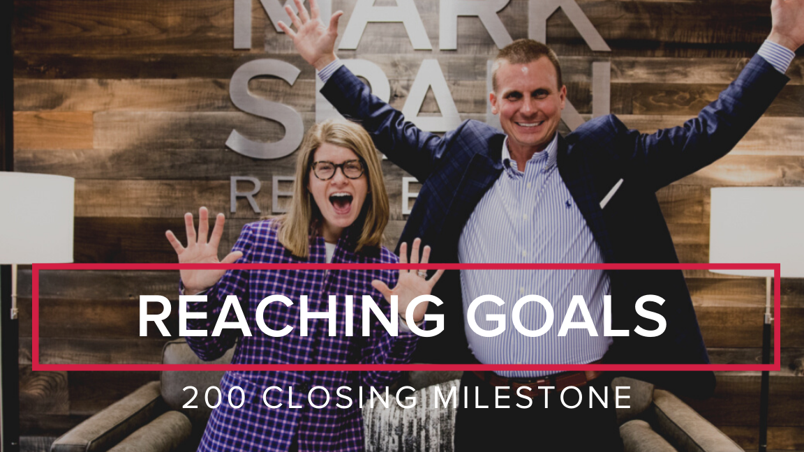 Reaching Goals 200 Closing Milestone! Mark Spain Real Estate